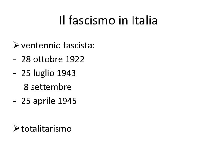 Il fascismo in Italia Ø ventennio fascista: - 28 ottobre 1922 - 25 luglio