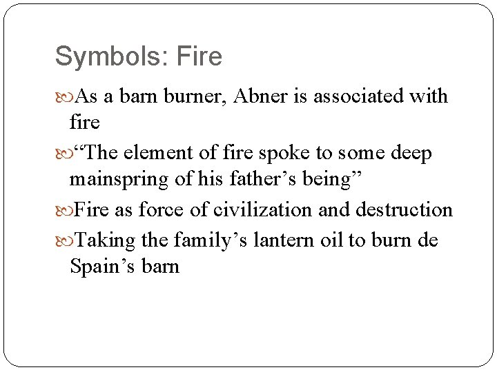 Symbols: Fire As a barn burner, Abner is associated with fire “The element of