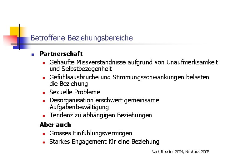 Betroffene Beziehungsbereiche n Partnerschaft n Gehäufte Missverständnisse aufgrund von Unaufmerksamkeit und Selbstbezogenheit n Gefühlsausbrüche