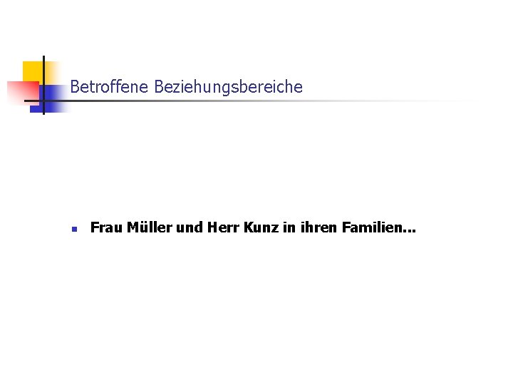 Betroffene Beziehungsbereiche n Frau Müller und Herr Kunz in ihren Familien. . . 