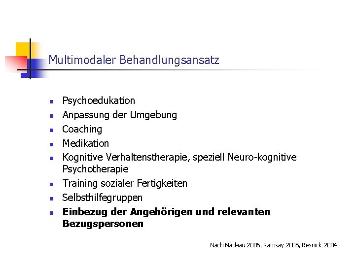 Multimodaler Behandlungsansatz n n n n Psychoedukation Anpassung der Umgebung Coaching Medikation Kognitive Verhaltenstherapie,