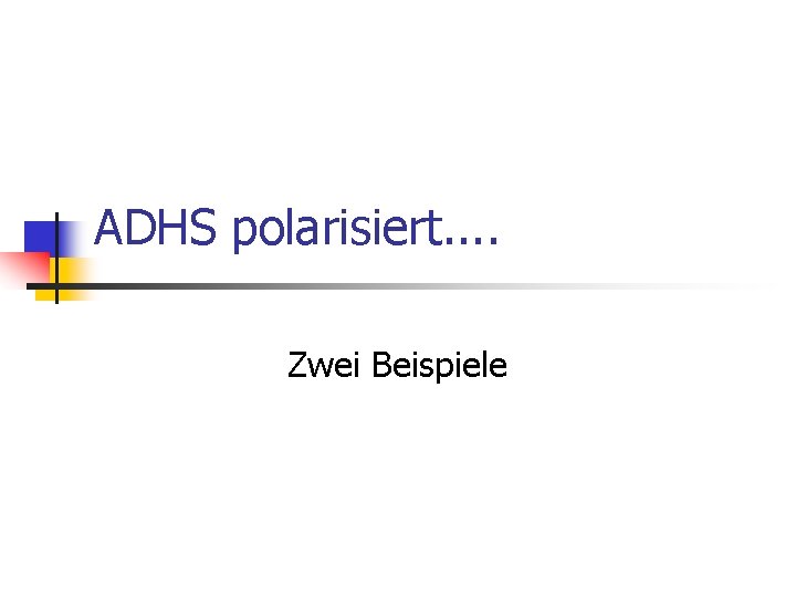 ADHS polarisiert. . Zwei Beispiele 