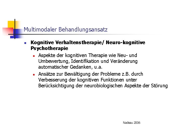 Multimodaler Behandlungsansatz n Kognitive Verhaltenstherapie/ Neuro-kognitive Psychotherapie n Aspekte der kognitiven Therapie wie Neu-