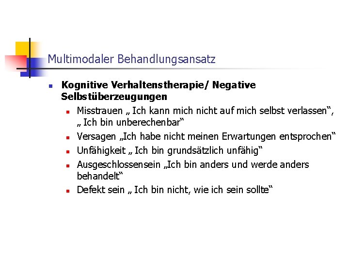 Multimodaler Behandlungsansatz n Kognitive Verhaltenstherapie/ Negative Selbstüberzeugungen n Misstrauen „ Ich kann mich nicht