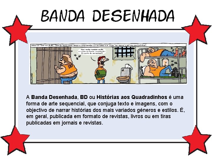 A Banda Desenhada, BD ou Histórias aos Quadradinhos é uma forma de arte sequencial,