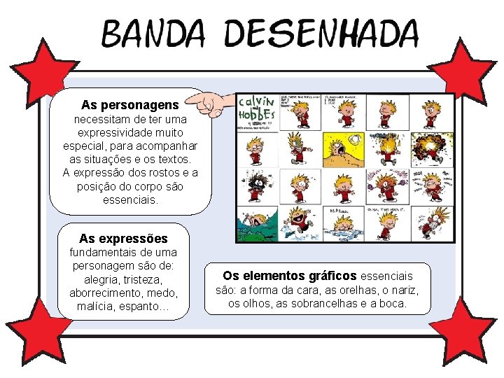 As personagens necessitam de ter uma expressividade muito especial, para acompanhar as situações e