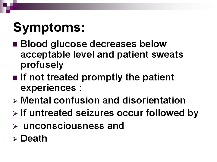 Symptoms: Blood glucose decreases below acceptable level and patient sweats profusely n If not