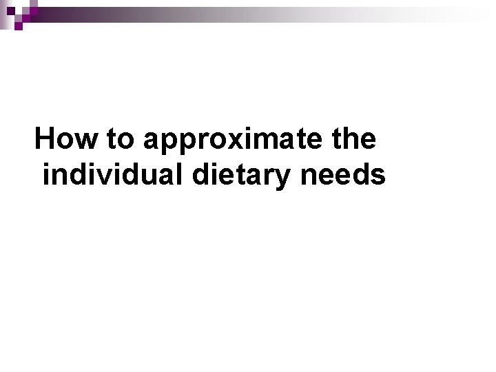 How to approximate the individual dietary needs 