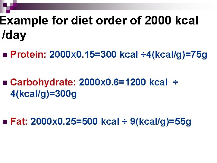 Example for diet order of 2000 kcal /day n Protein: 2000 x 0. 15=300