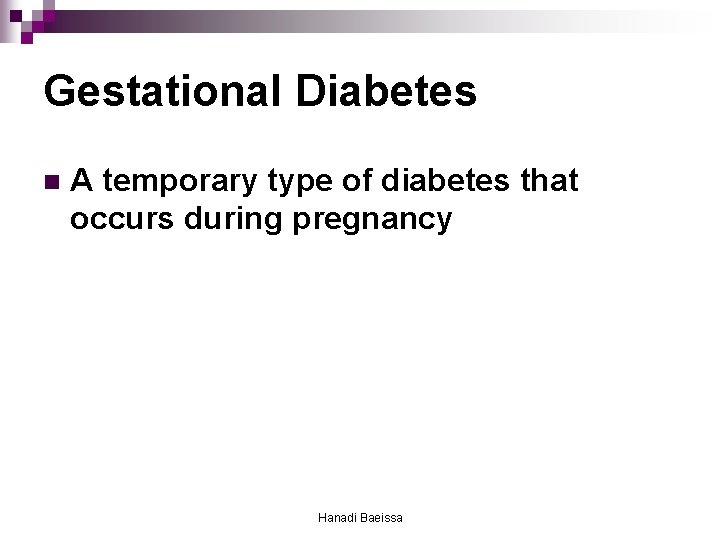 Gestational Diabetes n A temporary type of diabetes that occurs during pregnancy Hanadi Baeissa