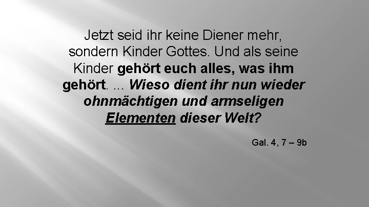 Jetzt seid ihr keine Diener mehr, sondern Kinder Gottes. Und als seine Kinder gehört