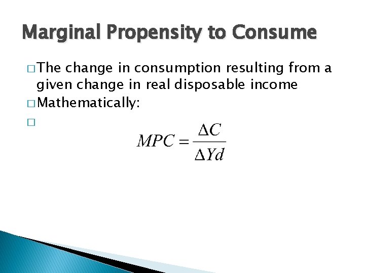 Marginal Propensity to Consume � The change in consumption resulting from a given change