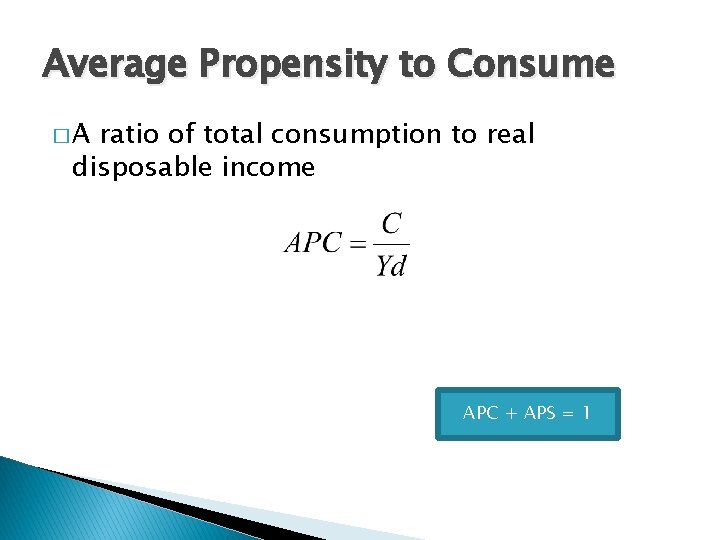 Average Propensity to Consume �A ratio of total consumption to real disposable income APC