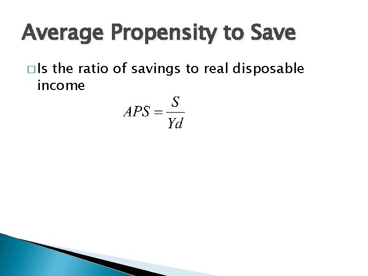 Average Propensity to Save � Is the ratio of savings to real disposable income