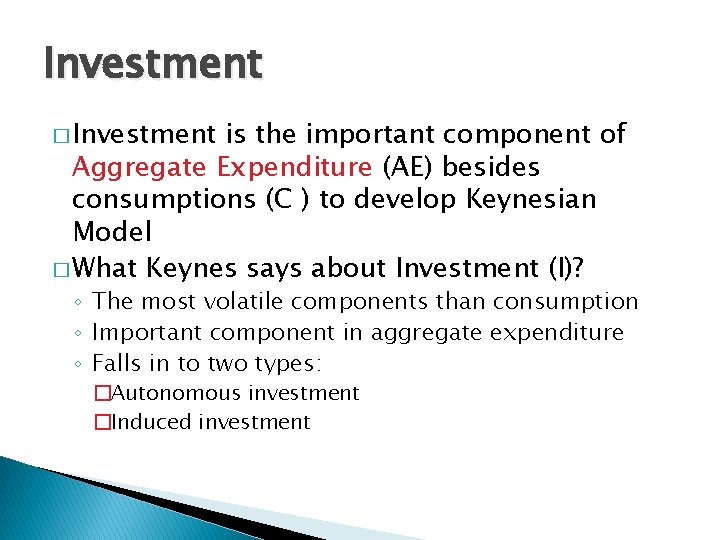 Investment � Investment is the important component of Aggregate Expenditure (AE) besides consumptions (C