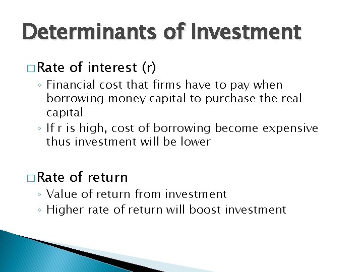 Determinants of Investment � Rate of interest (r) � Rate of return ◦ Financial