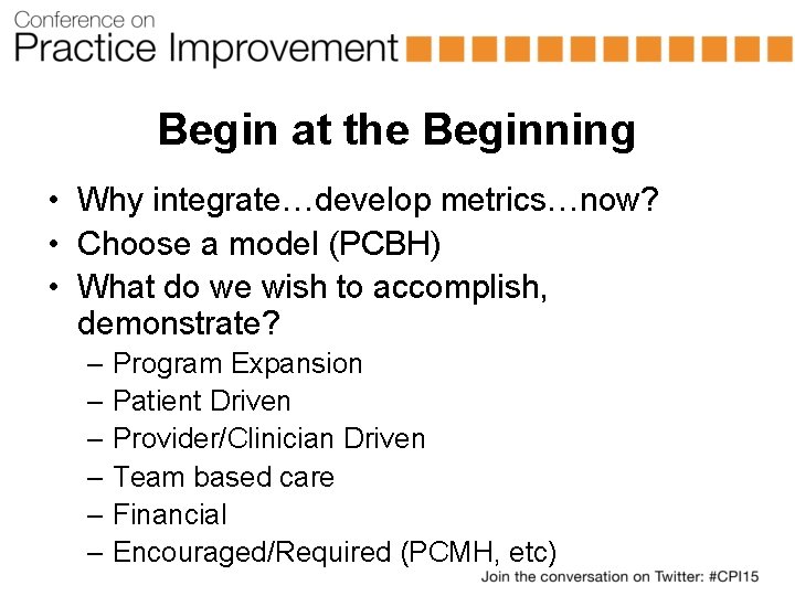 Begin at the Beginning • Why integrate…develop metrics…now? • Choose a model (PCBH) •