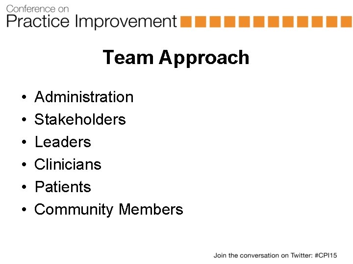 Team Approach • • • Administration Stakeholders Leaders Clinicians Patients Community Members 