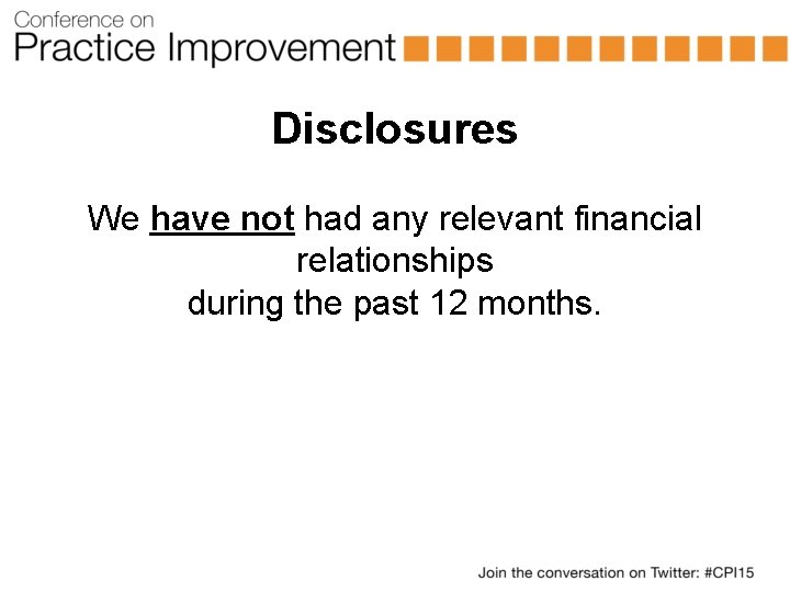 Disclosures We have not had any relevant financial relationships during the past 12 months.