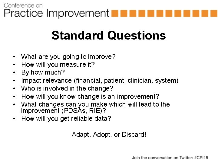 Standard Questions • • What are you going to improve? How will you measure