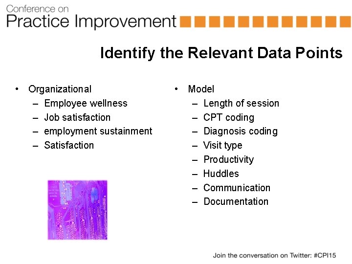 Identify the Relevant Data Points • Organizational – Employee wellness – Job satisfaction –