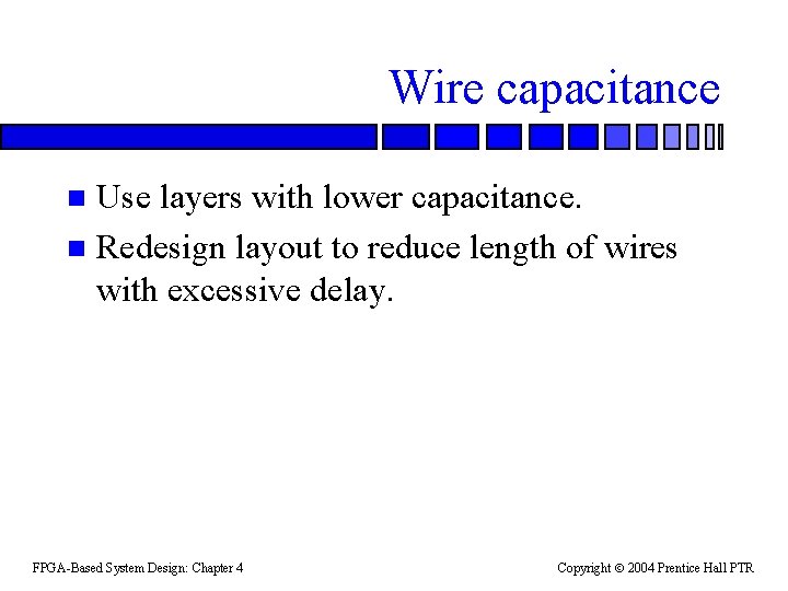 Wire capacitance Use layers with lower capacitance. n Redesign layout to reduce length of