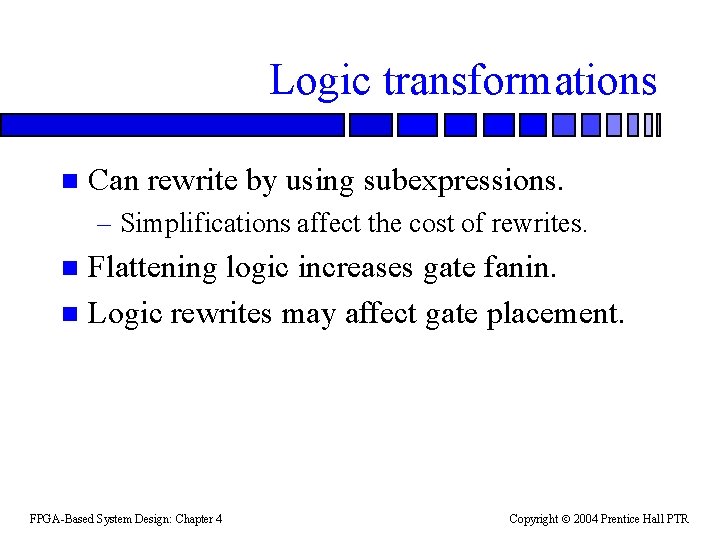 Logic transformations n Can rewrite by using subexpressions. – Simplifications affect the cost of