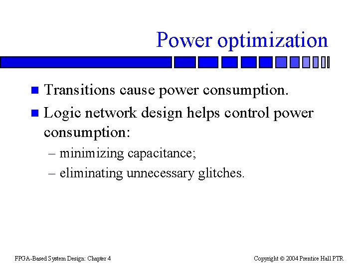 Power optimization Transitions cause power consumption. n Logic network design helps control power consumption: