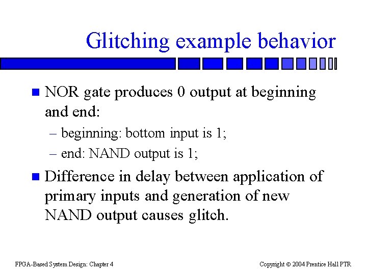 Glitching example behavior n NOR gate produces 0 output at beginning and end: –