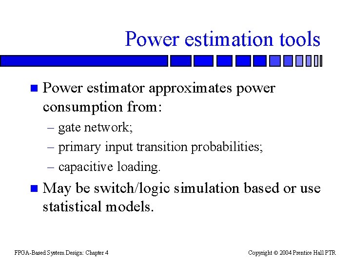 Power estimation tools n Power estimator approximates power consumption from: – gate network; –