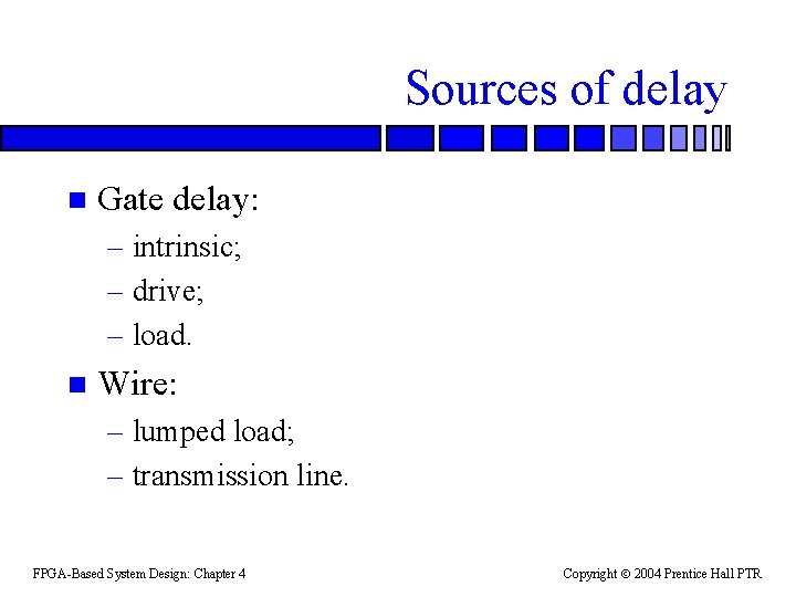 Sources of delay n Gate delay: – intrinsic; – drive; – load. n Wire: