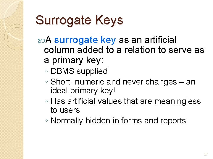 Surrogate Keys A surrogate key as an artificial column added to a relation to