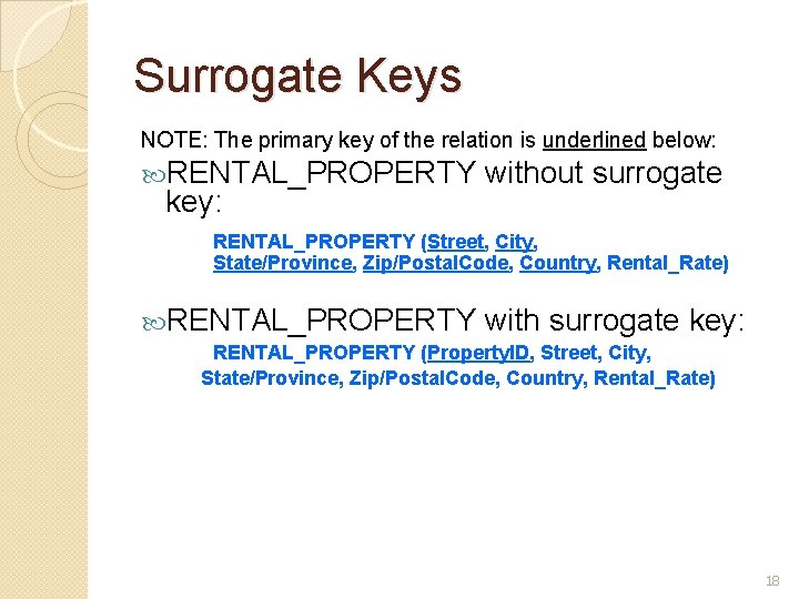 Surrogate Keys NOTE: The primary key of the relation is underlined below: RENTAL_PROPERTY key: