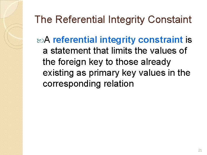 The Referential Integrity Constaint A referential integrity constraint is a statement that limits the