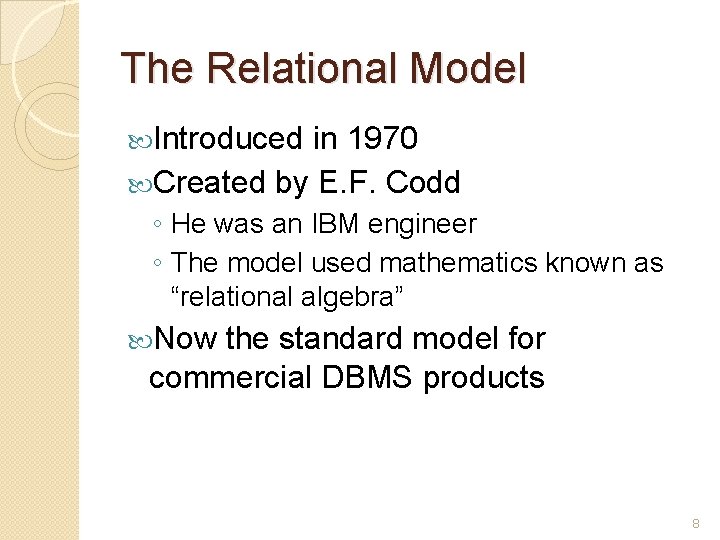 The Relational Model Introduced in 1970 Created by E. F. Codd ◦ He was