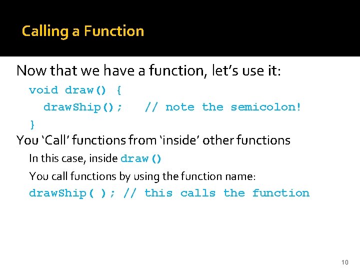 Calling a Function Now that we have a function, let’s use it: void draw()