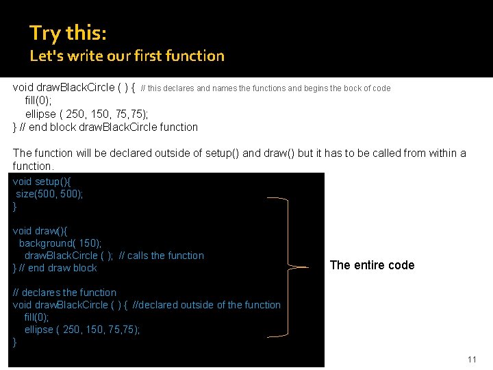 Try this: Let's write our first function void draw. Black. Circle ( ) {