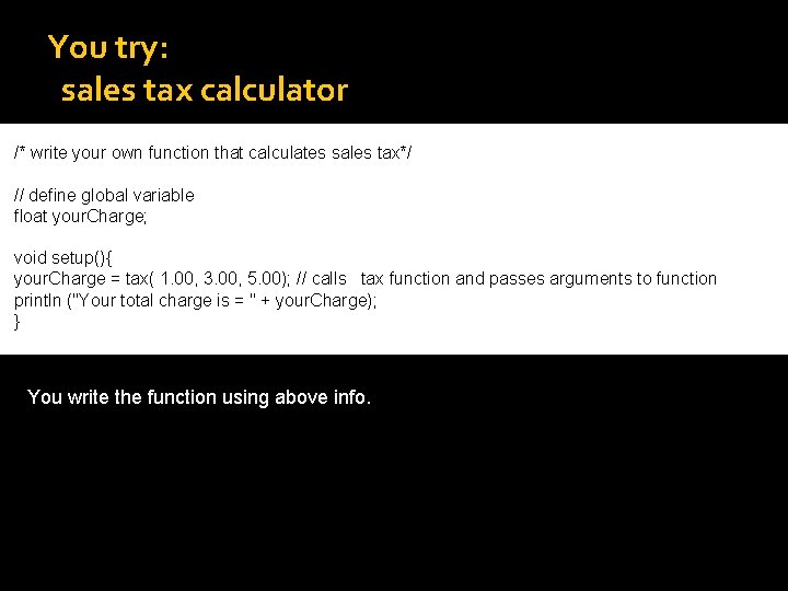 You try: sales tax calculator /* write your own function that calculates sales tax*/