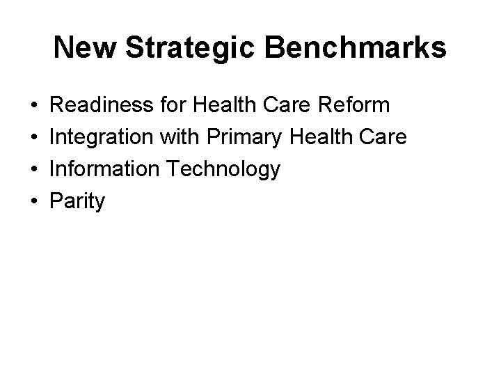 New Strategic Benchmarks • • Readiness for Health Care Reform Integration with Primary Health