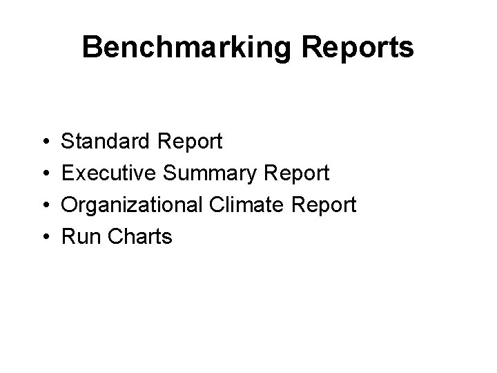 Benchmarking Reports • • Standard Report Executive Summary Report Organizational Climate Report Run Charts