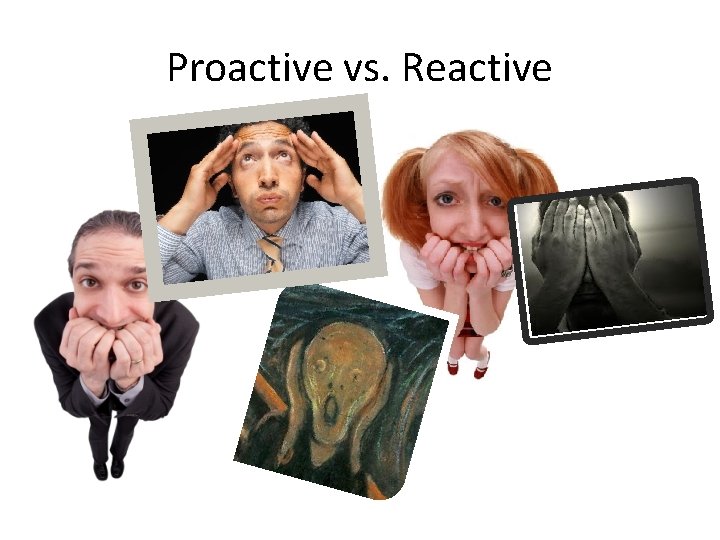 Proactive vs. Reactive 