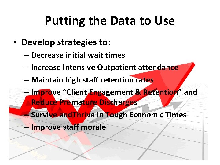 Putting the Data to Use • Develop strategies to: – Decrease initial wait times