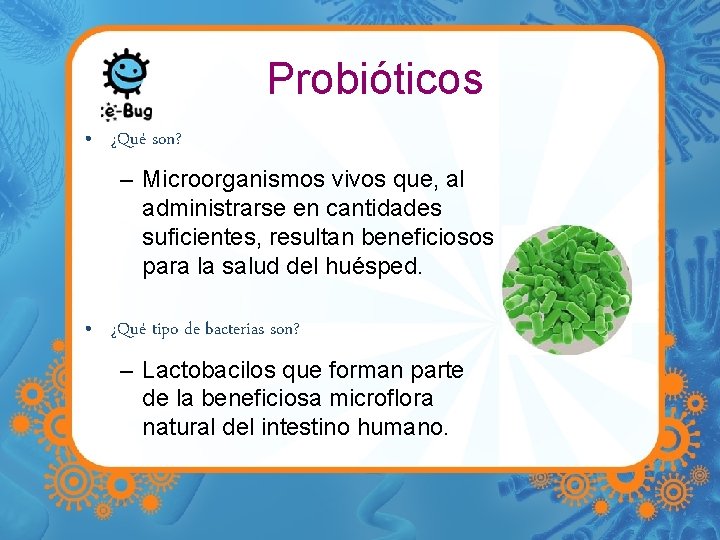 Probióticos • ¿Qué son? – Microorganismos vivos que, al administrarse en cantidades suficientes, resultan