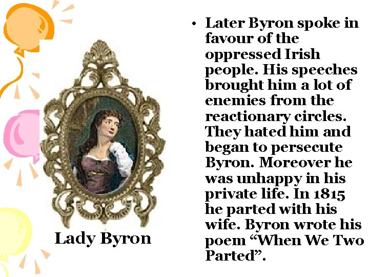 Lady Byron • Later Byron spoke in favour of the oppressed Irish people. His