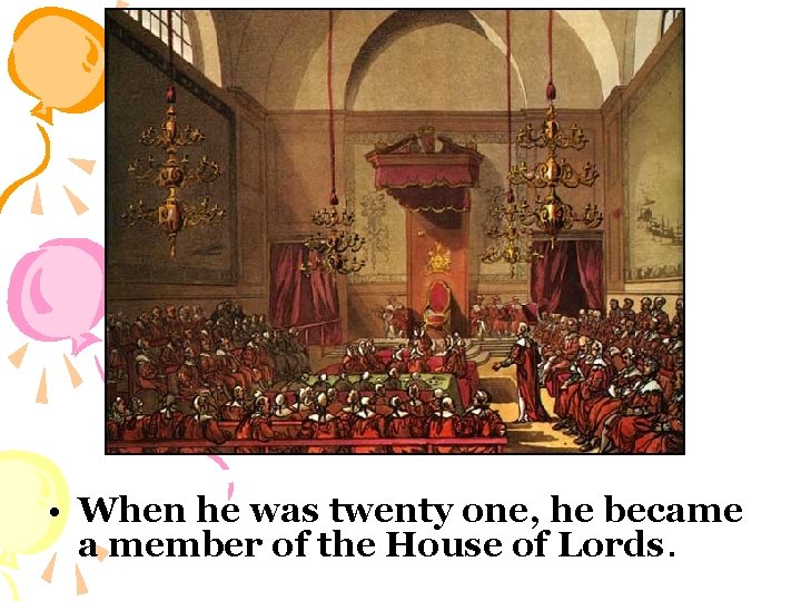  • When he was twenty one, he became a member of the House