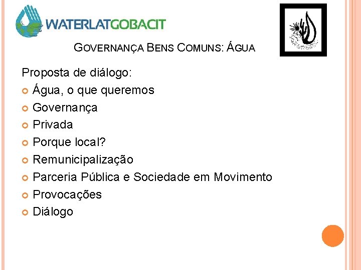 GOVERNANÇA BENS COMUNS: ÁGUA Proposta de diálogo: Água, o queremos Governança Privada Porque local?