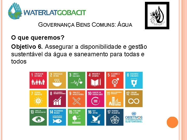 GOVERNANÇA BENS COMUNS: ÁGUA O queremos? Objetivo 6. Assegurar a disponibilidade e gestão sustentável