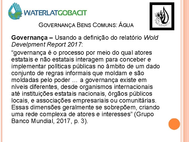 GOVERNANÇA BENS COMUNS: ÁGUA Governança – Usando a definição do relatório Wold Develpment Report