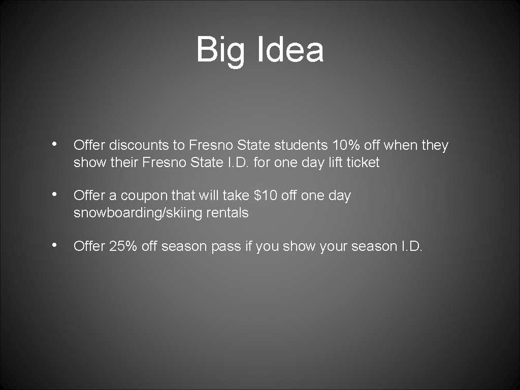 Big Idea • Offer discounts to Fresno State students 10% off when they show