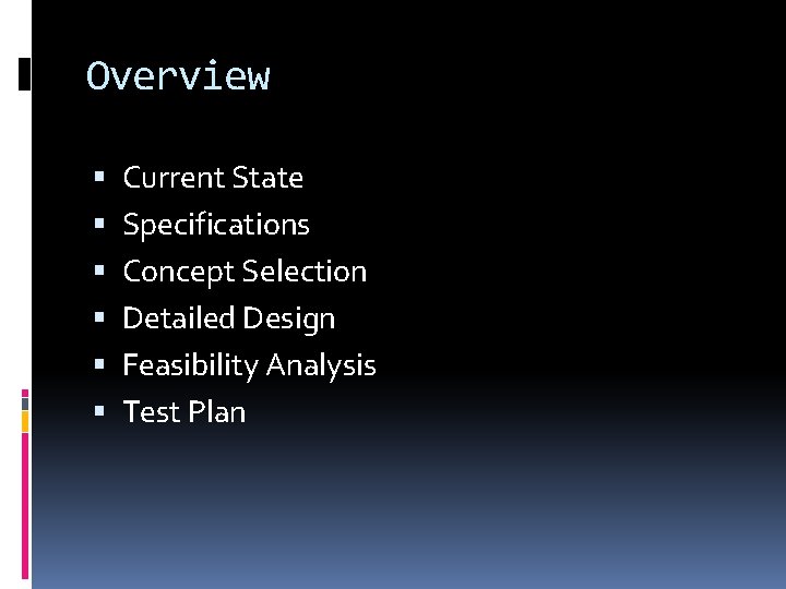 Overview Current State Specifications Concept Selection Detailed Design Feasibility Analysis Test Plan 